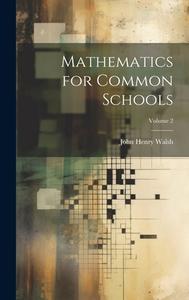 Mathematics for Common Schools; Volume 2 di John Henry Walsh edito da LEGARE STREET PR