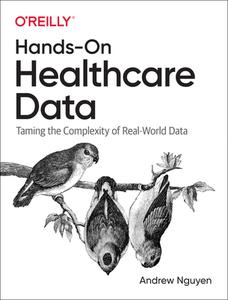 Hands-On Healthcare Data: Taming the Complexity of Real-World Data di Andrew Nguyen edito da OREILLY MEDIA