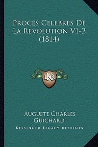 Proces Celebres de La Revolution V1-2 (1814) di Auguste Charles Guichard edito da Kessinger Publishing