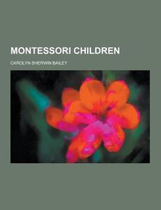 Montessori Children di Carolyn Sherwin Bailey edito da Theclassics.us