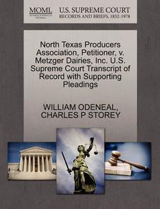 North Texas Producers Association, Petitioner, V. Metzger Dairies, Inc. U.s. Supreme Court Transcript Of Record With Supporting Pleadings di William Odeneal, Charles P Storey edito da Gale Ecco, U.s. Supreme Court Records