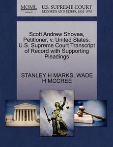 Scott Andrew Shovea, Petitioner, V. United States. U.s. Supreme Court Transcript Of Record With Supporting Pleadings di Stanley H Marks, Wade H McCree edito da Gale, U.s. Supreme Court Records