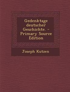 Gedenktage Deutscher Geschichte. - Primary Source Edition di Joseph Kutzen edito da Nabu Press