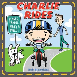 Charlie Rides: Planes, Trains, Bikes, And More! di Bob Bianchini edito da Abrams
