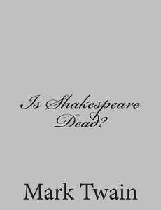 Is Shakespeare Dead? di Mark Twain edito da Createspace
