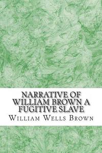 Narrative of William Brown a Fugitive Slave di William Wells Brown edito da Createspace