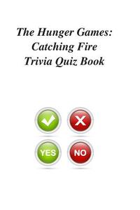 The Hunger Games: Catching Fire Trivia Quiz Book di Trivia Quiz Book edito da Createspace