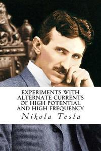 Experiments with Alternate Currents of High Potential and High Frequency di Nikola Tesla edito da Createspace