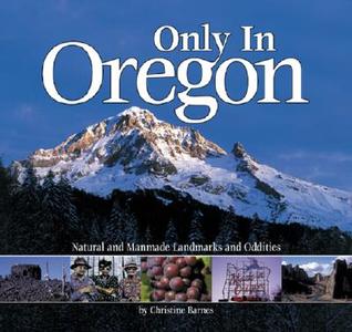 Only in Oregon: Natural and Manmade Landmarks and Oddities di Christine Barnes edito da FARCOUNTRY PR