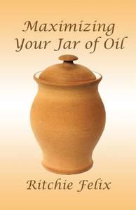 Maximizing Your Jar Of Oil di Ritchie Felix edito da America Star Books