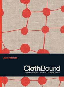 Clothbound: Iconic Fabric Design - Stories of a Handmade Process di Julie Paterson edito da MURDOCH BOOKS