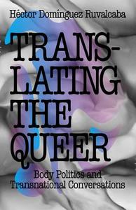Translating the Queer di Hector Dominguez Ruvalcaba edito da Zed Books Ltd