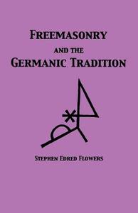 Freemasonry and the Germanic Tradition di Guido Von List, Stephen Edred Flowers edito da Lodestar Books