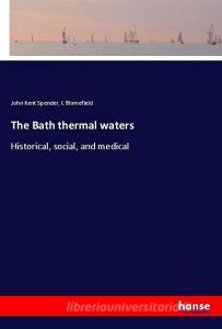 The Bath thermal waters di John Kent Spender, L. Blomefield edito da hansebooks