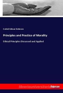 Principles and Practice of Morality di Ezekiel Gilman Robinson edito da hansebooks
