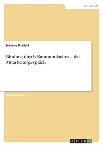Bindung durch Kommunikation ¿ das Mitarbeitergespräch di Nadine Kahlert edito da GRIN Verlag