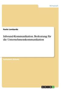Inbound-Kommunikation. Bedeutung für die Unternehmenskommunikation di Paolo Lombardo edito da GRIN Publishing