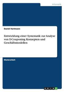 Entwicklung einer Systematik zur Analyse von E-Couponing Konzepten und Geschäftsmodellen di Daniel Hartmann edito da GRIN Publishing