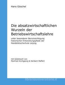 Die absatzwirtschaftlichen Wurzeln der Betriebswirtschaftslehre di Hans Göschel edito da Books on Demand