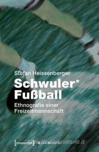 Schwuler* Fußball di Stefan Heissenberger edito da Transcript Verlag
