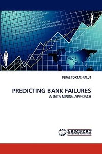 PREDICTING BANK FAILURES di PERAL TOKTAS-PALUT edito da LAP Lambert Acad. Publ.