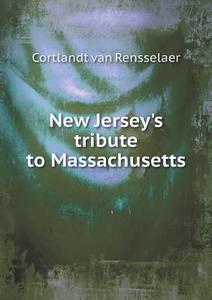 New Jersey's Tribute To Massachusetts di Cortlandt Van Rensselaer edito da Book On Demand Ltd.