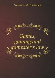 Games, Gaming And Gamester's Law di Francis Frederick Brandt edito da Book On Demand Ltd.