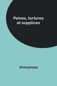 Peines, tortures et supplices di Anonymous edito da Alpha Editions