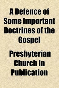 A Defence Of Some Important Doctrines Of The Gospel di Unknown Author, Presbyterian Church in Publication edito da General Books Llc