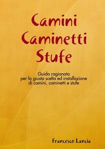 Camini Caminetti Stufe di Francesco Lancia edito da Lulu.com