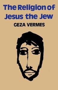 The Religion of Jesus the Jew di Geza Vermes edito da SCM Press