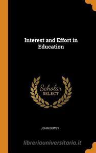 Interest And Effort In Education di John Dewey edito da Franklin Classics Trade Press