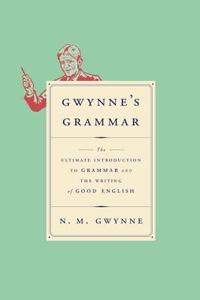 Gwynne's Grammar: The Ultimate Introduction to Grammar and the Writing of Good English di N. M. Gwynne edito da Knopf Publishing Group