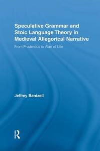 Speculative Grammar And Stoic Language Theory In Medieval Allegorical Narrative di Jeffrey Bardzell edito da Taylor & Francis Ltd