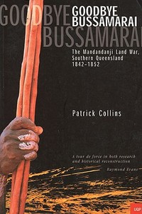 Goodbye Bussamarai: The Mandandji Land War Sth Qld 1842-1852 di Patrick Collins edito da UNIV OF QUEENSLAND