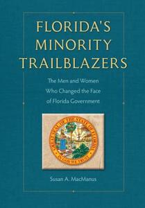 Florida's Minority Trailblazers: The Men and Women Who Changed the Face of Florida Government di Susan MacManus edito da UNIV PR OF FLORIDA