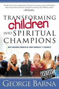 Transforming Children Into Spiritual Champions di George Barna edito da Regal Books,u.s.