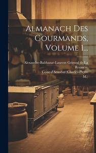 Almanach Des Gourmands, Volume 1... di Coste D'Arnobat (Charles-Pierre, M. ). edito da LEGARE STREET PR