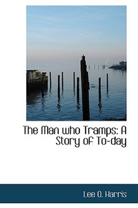 The Man Who Tramps di Lee O Harris edito da Bibliolife