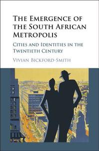 The Emergence of the South African Metropolis di Vivian (University of Cape Town) Bickford-Smith edito da Cambridge University Press