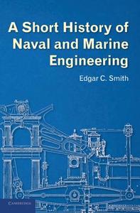 A Short History of Naval and Marine Engineering di Edgar C. Smith edito da Cambridge University Press