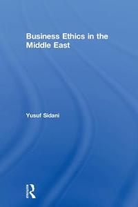 Business Ethics in the Middle East di Yusuf (American University of Beirut Sidani edito da Taylor & Francis Ltd