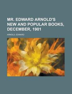 Mr. Edward Arnold's New And Popular Books, December, 1901 di Edward Arnold edito da General Books Llc
