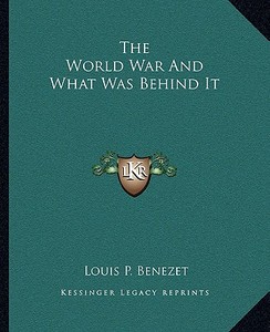 The World War and What Was Behind It di Louis P. Benezet edito da Kessinger Publishing