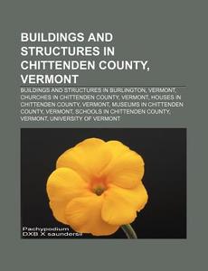 Buildings and Structures in Chittenden County, Vermont: Buildings and Structures in Burlington, Vermont, Churches in Chittenden County, Vermont di Source Wikipedia edito da Books LLC, Wiki Series