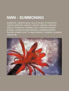 Nwn - Summoning: Summons, Animate Dead, Black Blade Of Disaster, Create Greater Undead, Create Undead, Dragon Knight, Elemental Swarm, Gate, Greater P di Source Wikia edito da Books Llc, Wiki Series