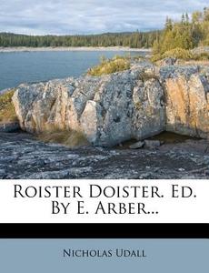 Roister Doister. Ed. by E. Arber... di Nicholas Udall edito da Nabu Press