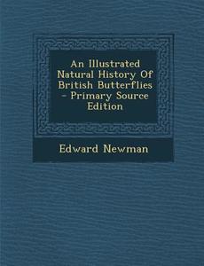An Illustrated Natural History of British Butterflies di Edward Newman edito da Nabu Press