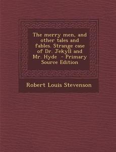 The Merry Men, and Other Tales and Fables. Strange Case of Dr. Jekyll and Mr. Hyde - Primary Source Edition di Robert Louis Stevenson edito da Nabu Press