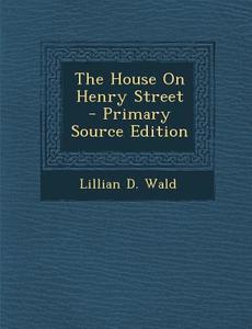 The House on Henry Street di Lillian D. Wald edito da Nabu Press